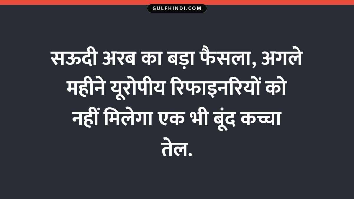 सऊदी अरब का बड़ा फैसला, अगले महीने यूरोपीय रिफाइनरियों को नहीं मिलेगा एक भी बूंद कच्चा तेल.